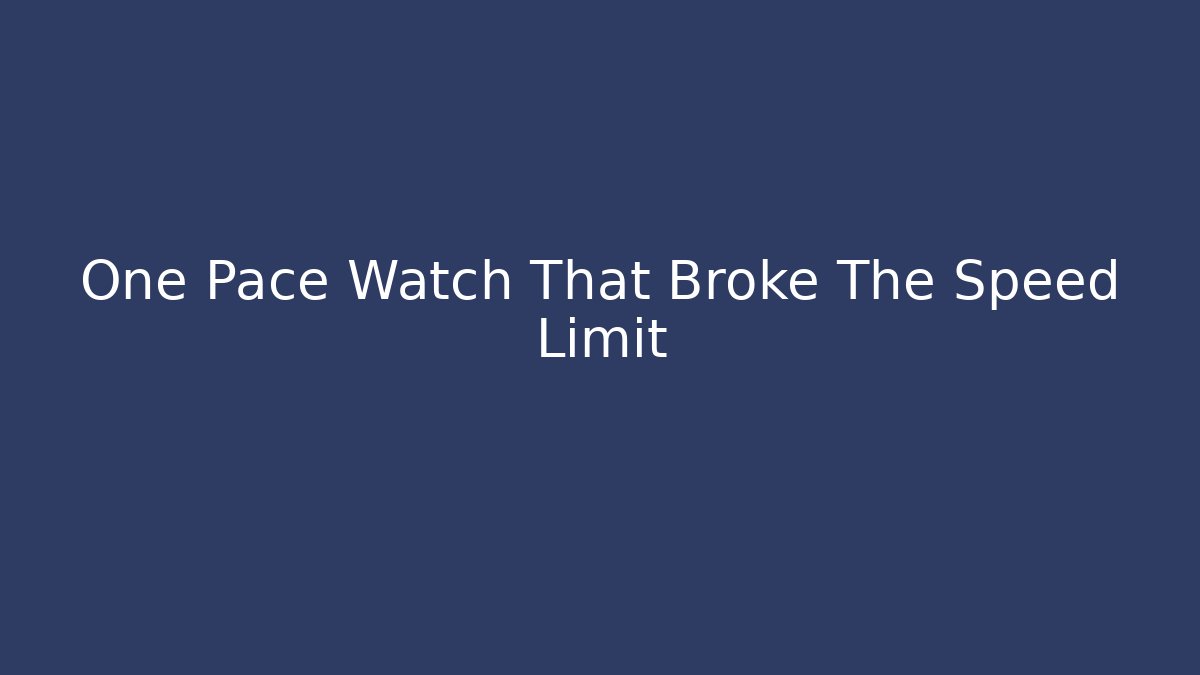One Pace Watch That Broke The Speed Limit