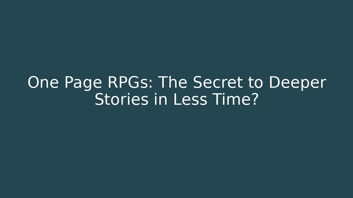 One Page RPGs: The Secret to Deeper Stories in Less Time?