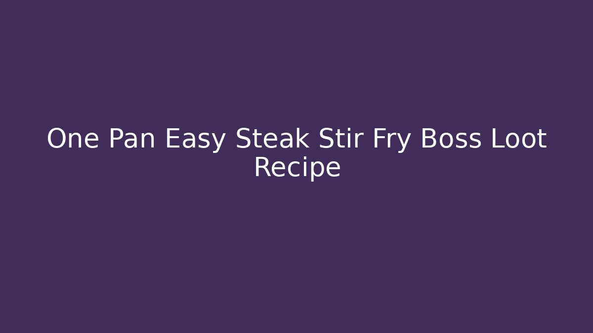 One Pan Easy Steak Stir Fry Boss Loot Recipe
