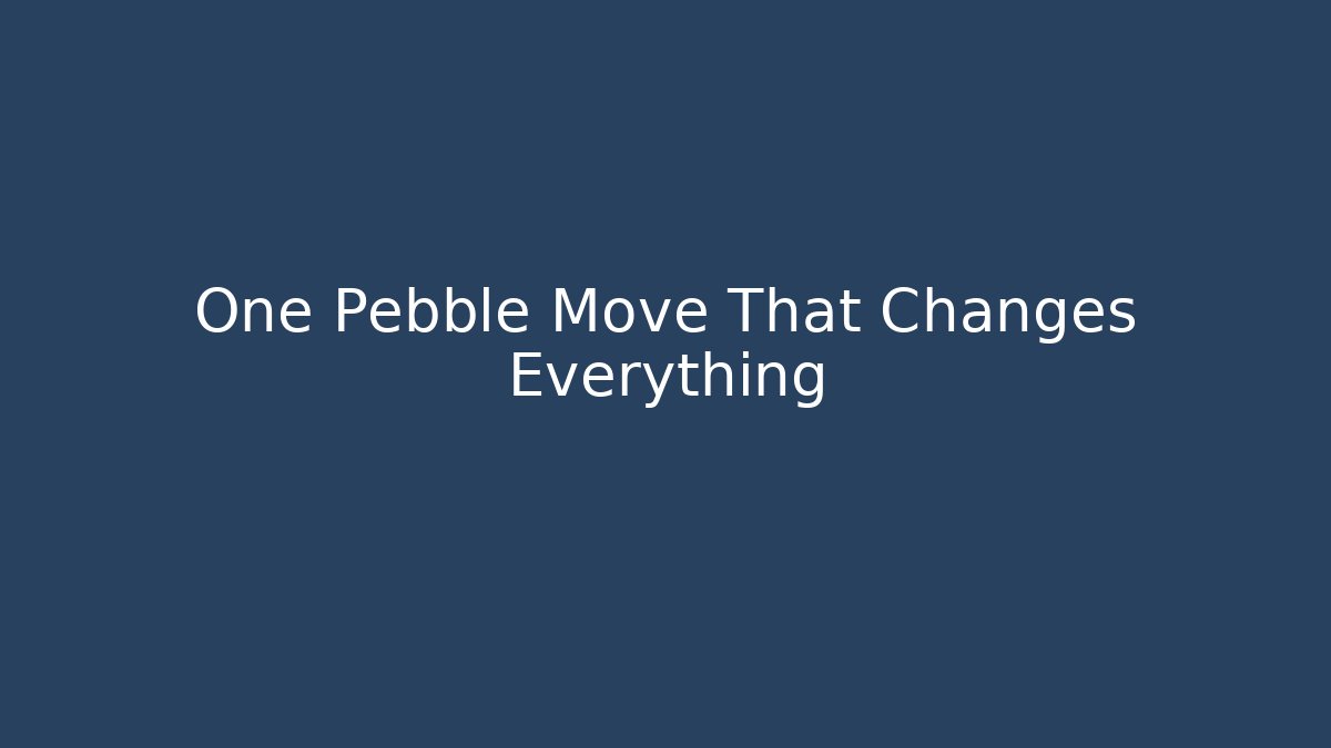 One Pebble Move That Changes Everything