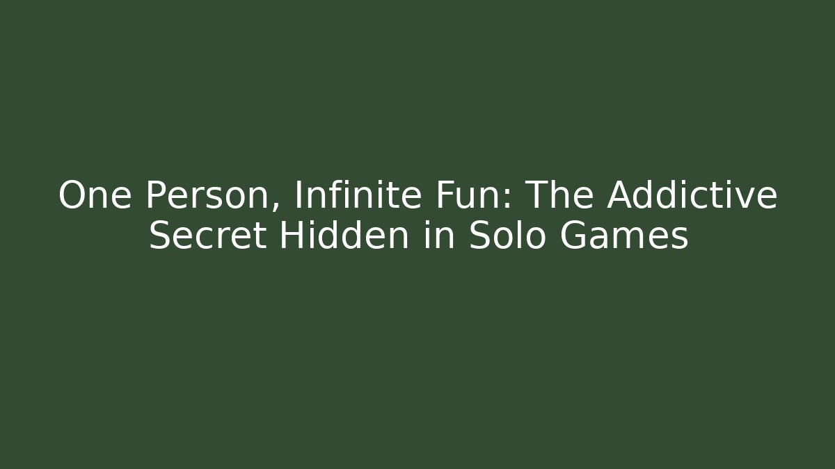 One Person, Infinite Fun: The Addictive Secret Hidden in Solo Games