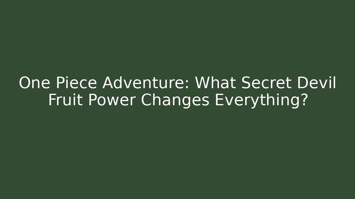 One Piece Adventure: What Secret Devil Fruit Power Changes Everything?