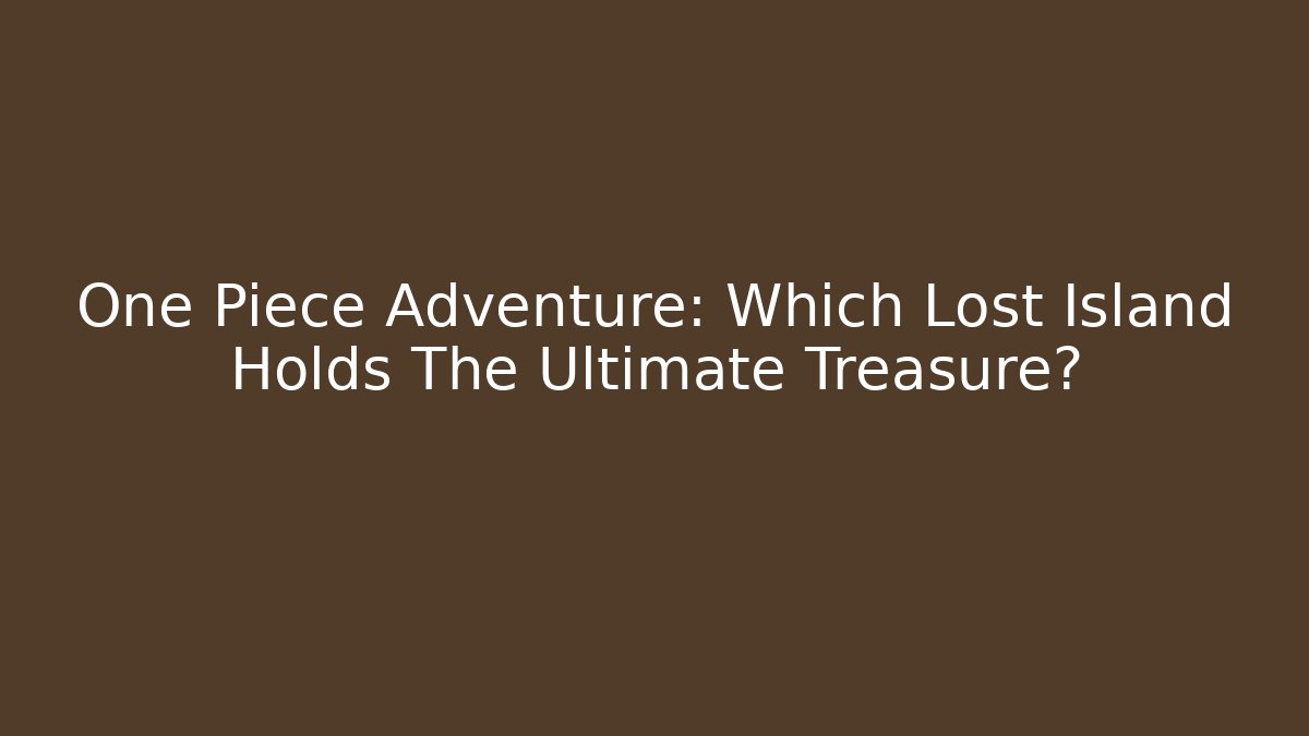 One Piece Adventure: Which Lost Island Holds The Ultimate Treasure? - Critter Realm