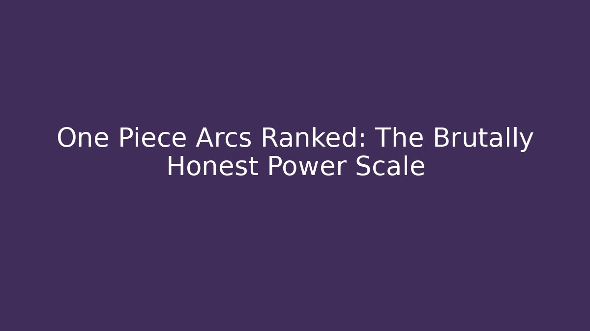 One Piece Arcs Ranked: The Brutally Honest Power Scale