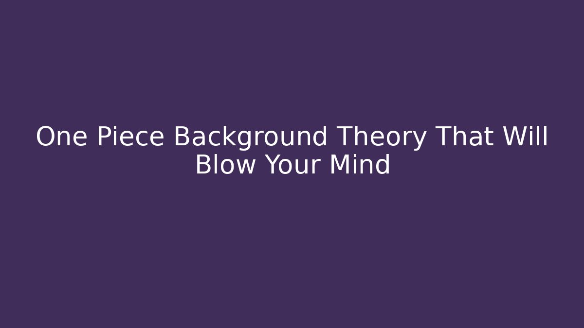 One Piece Background Theory That Will Blow Your Mind