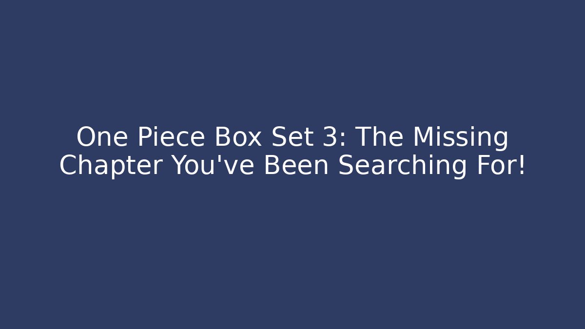 One Piece Box Set 3: The Missing Chapter You've Been Searching For!