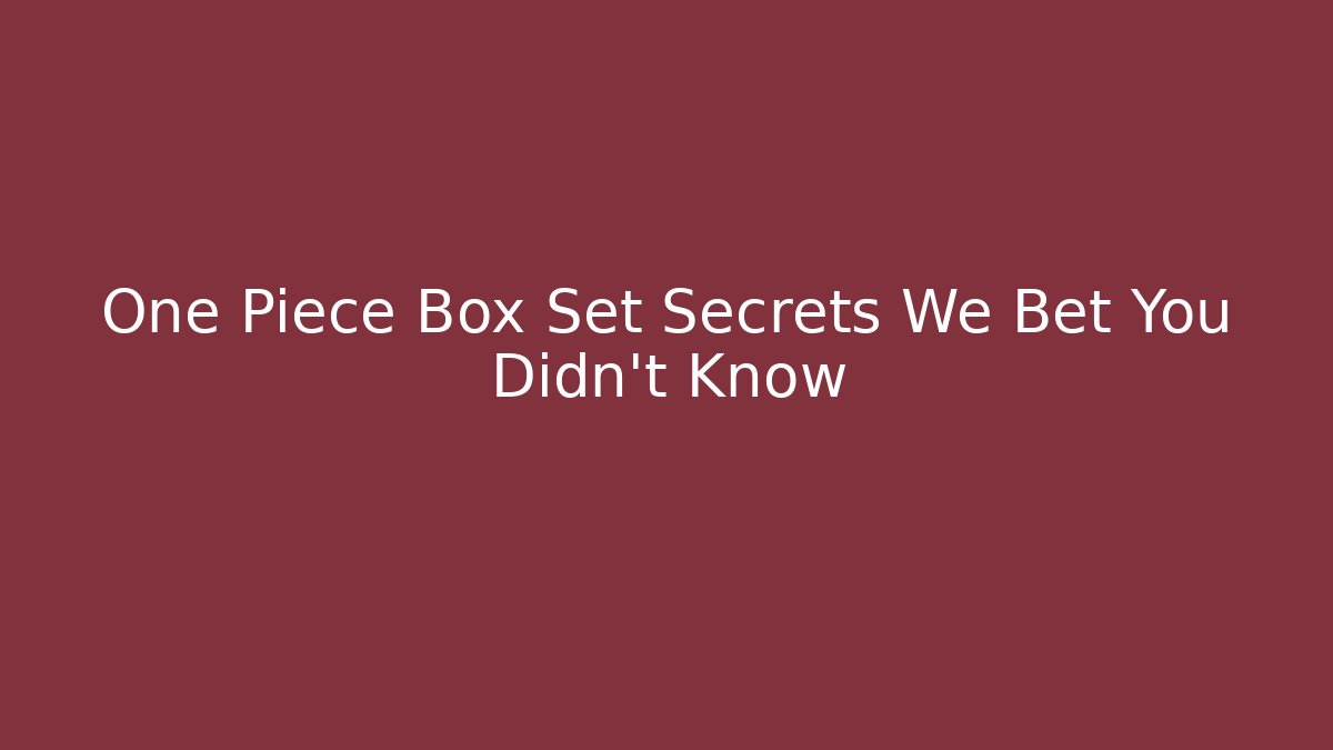 One Piece Box Set Secrets We Bet You Didn't Know