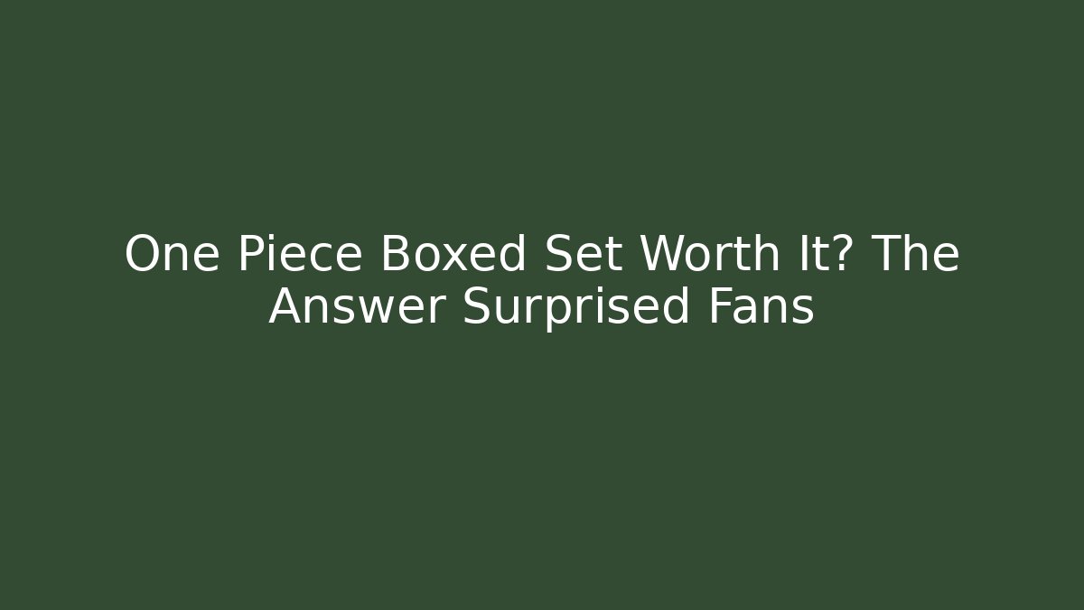 One Piece Boxed Set Worth It? The Answer Surprised Fans
