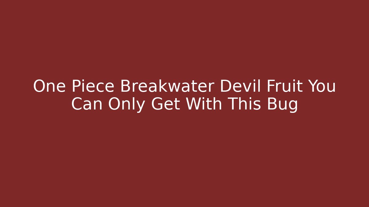 One Piece Breakwater Devil Fruit You Can Only Get With This Bug