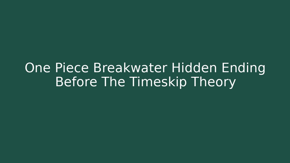 One Piece Breakwater Hidden Ending Before The Timeskip Theory