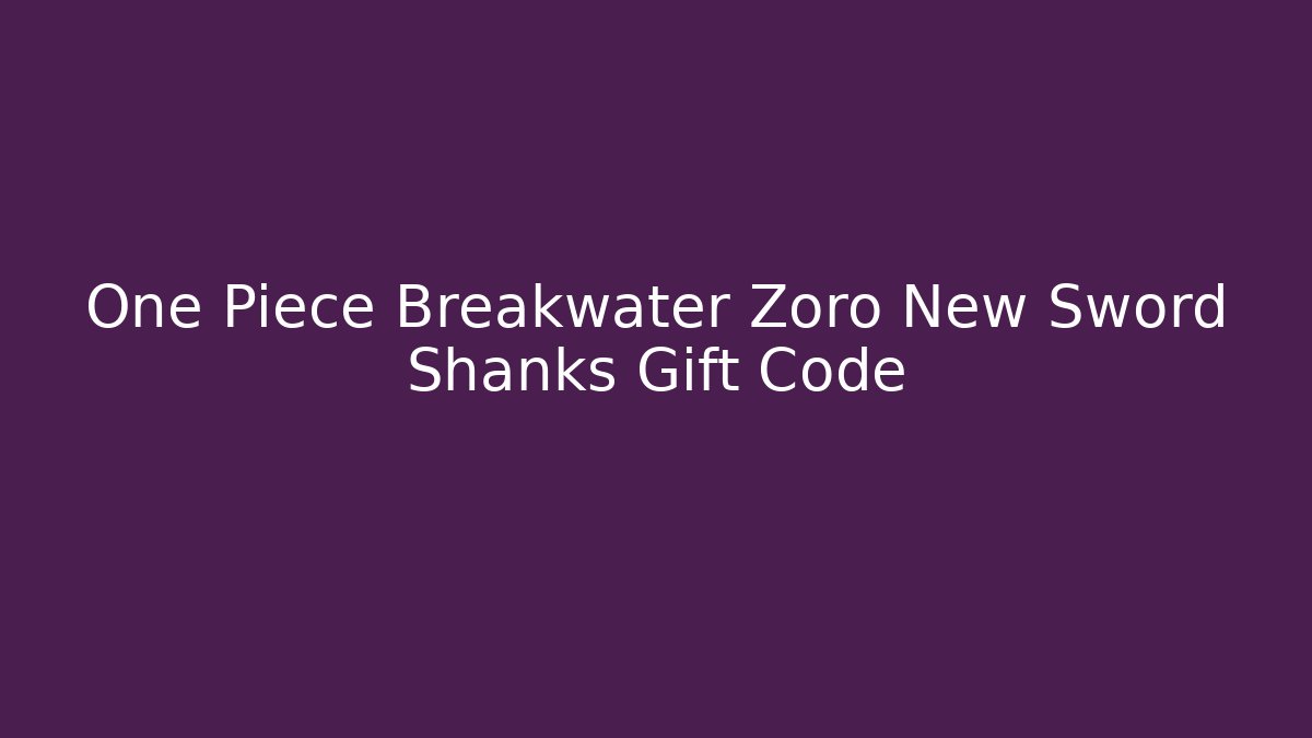 One Piece Breakwater Zoro New Sword Shanks Gift Code - Critter Realm