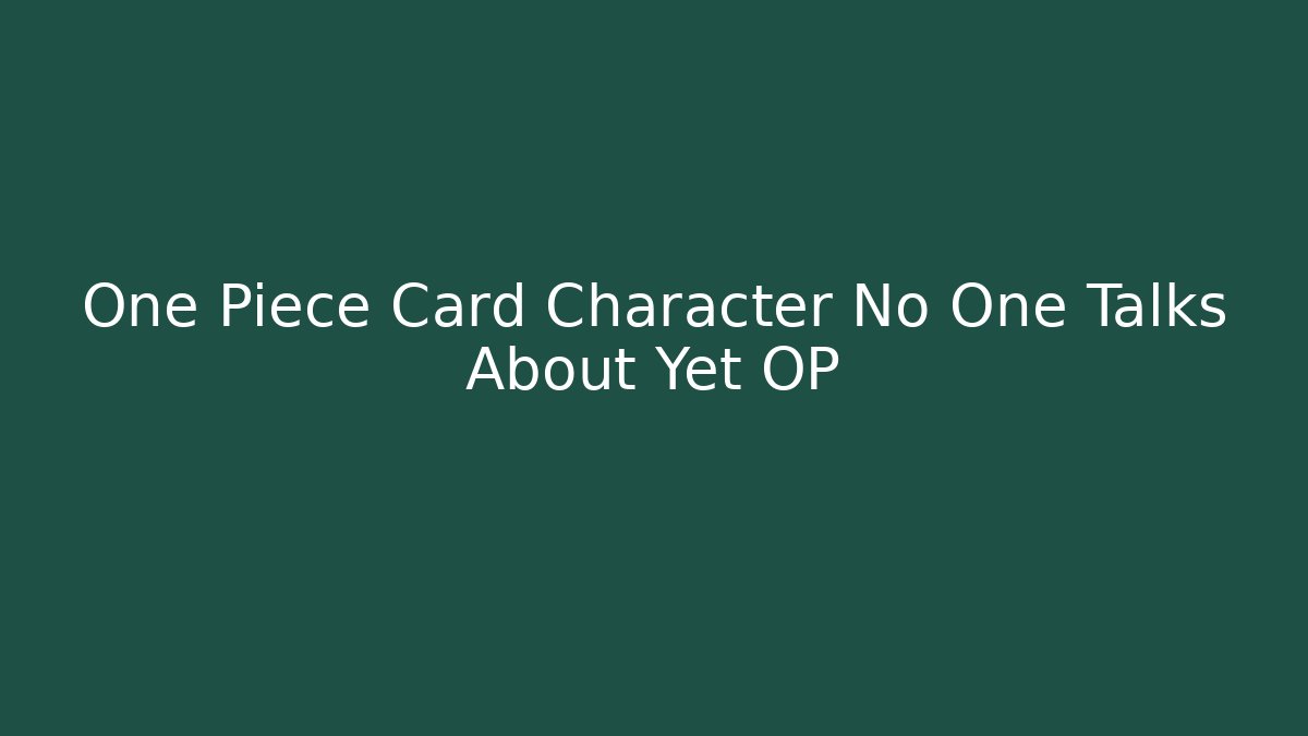 One Piece Card Character No One Talks About Yet OP