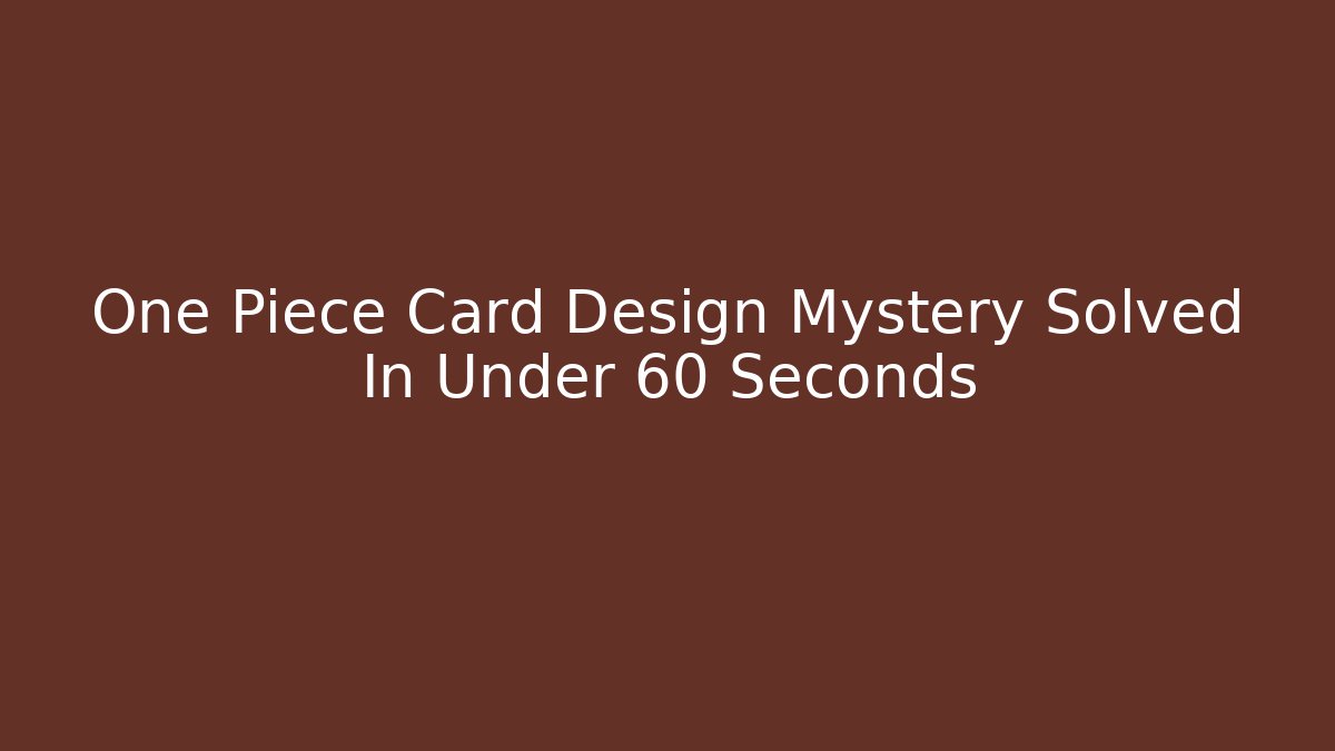 One Piece Card Design Mystery Solved In Under 60 Seconds