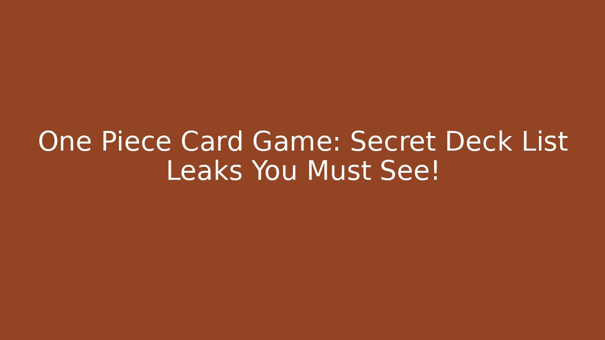 One Piece Card Game: Secret Deck List Leaks You Must See!