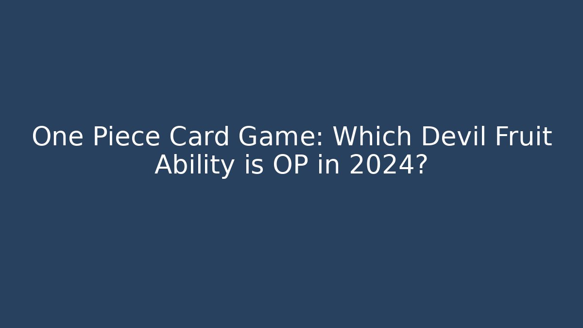 One Piece Card Game: Which Devil Fruit Ability is OP in 2024?