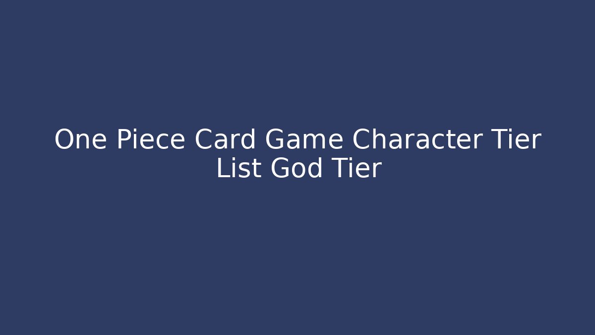 One Piece Card Game Character Tier List God Tier