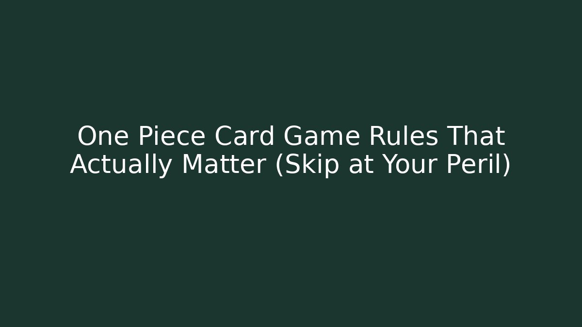One Piece Card Game Rules That Actually Matter (Skip at Your Peril)