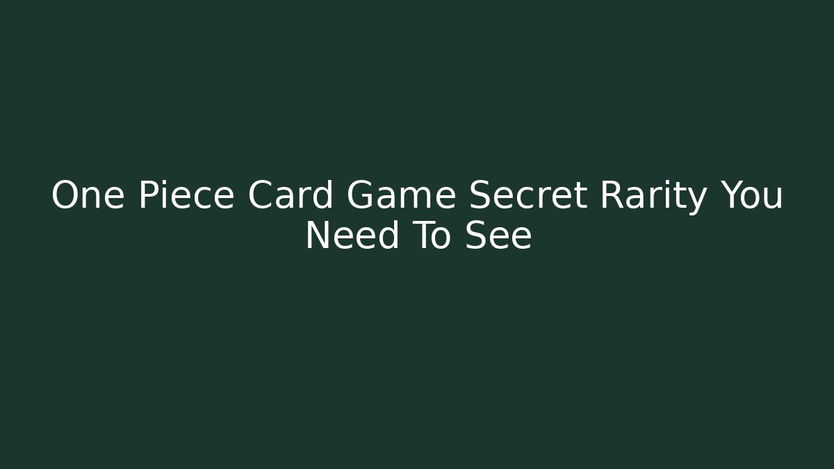 One Piece Card Game Secret Rarity You Need To See