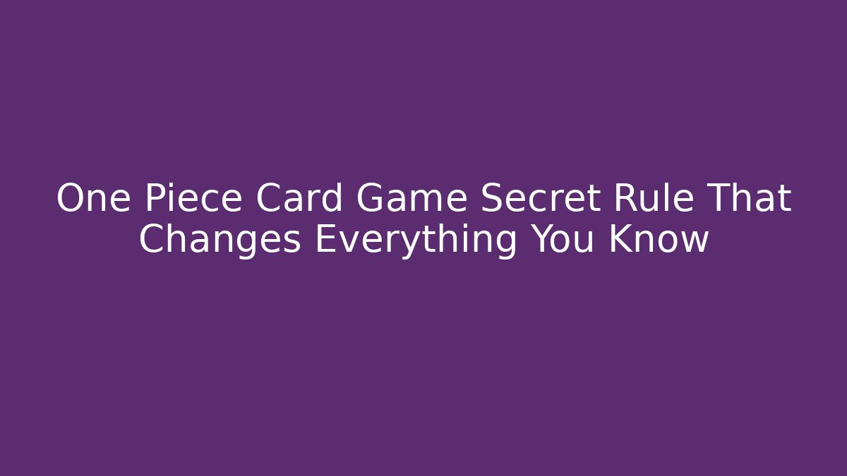 One Piece Card Game Secret Rule That Changes Everything You Know