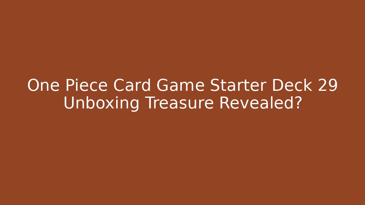 One Piece Card Game Starter Deck 29 Unboxing Treasure Revealed? - Critter Realm