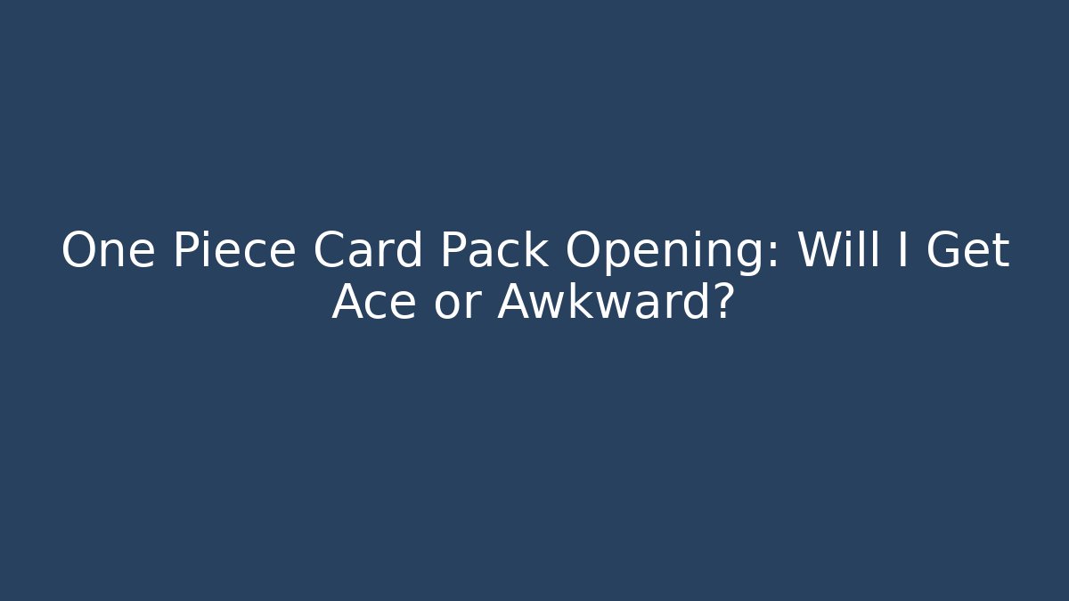 One Piece Card Pack Opening: Will I Get Ace or Awkward? - Critter Realm