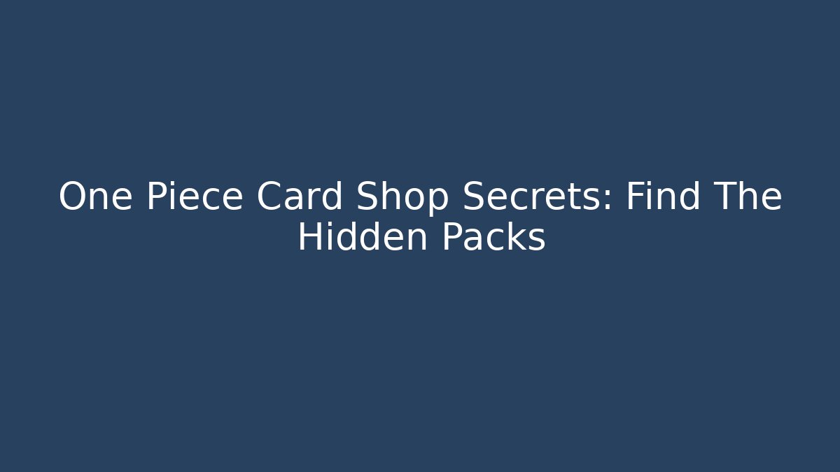One Piece Card Shop Secrets: Find The Hidden Packs