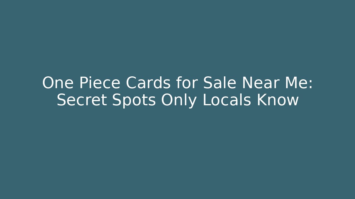 One Piece Cards for Sale Near Me: Secret Spots Only Locals Know