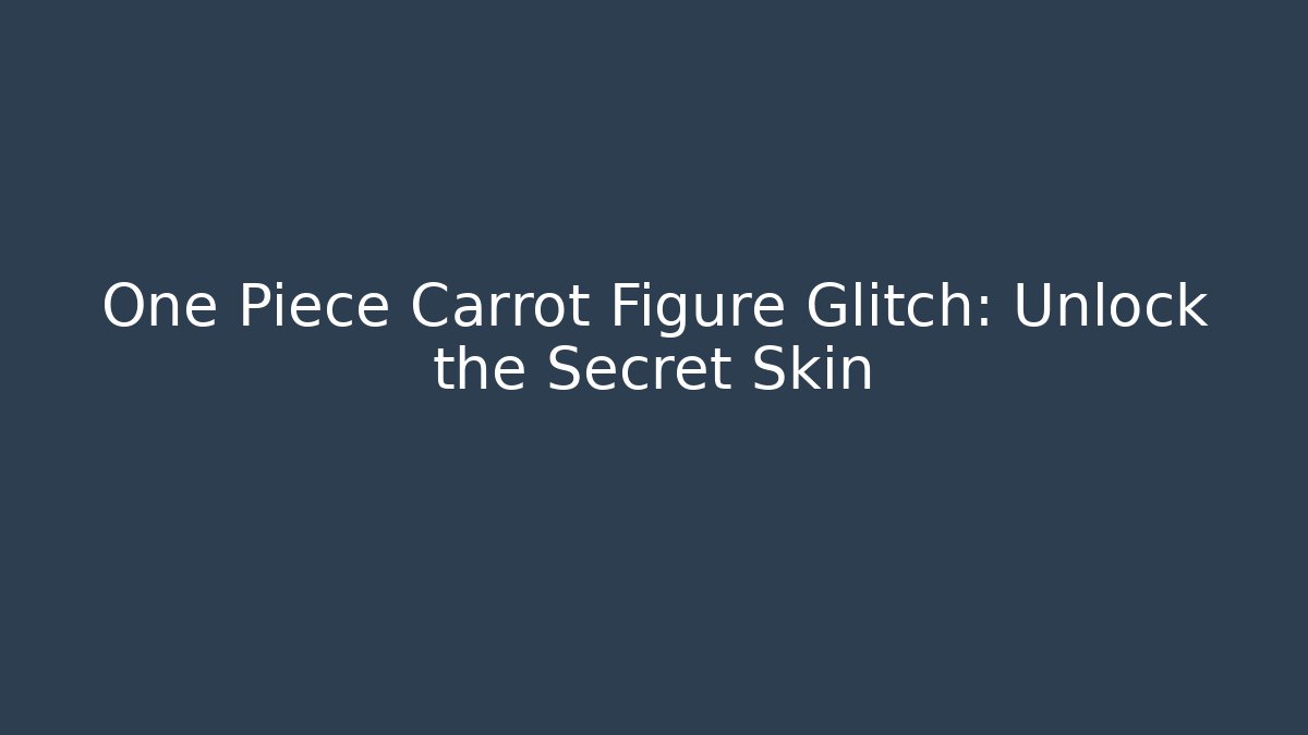 One Piece Carrot Figure Glitch: Unlock the Secret Skin