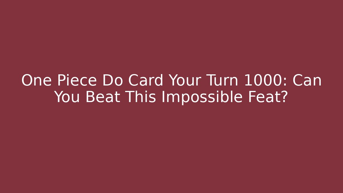 One Piece Do Card Your Turn 1000: Can You Beat This Impossible Feat?