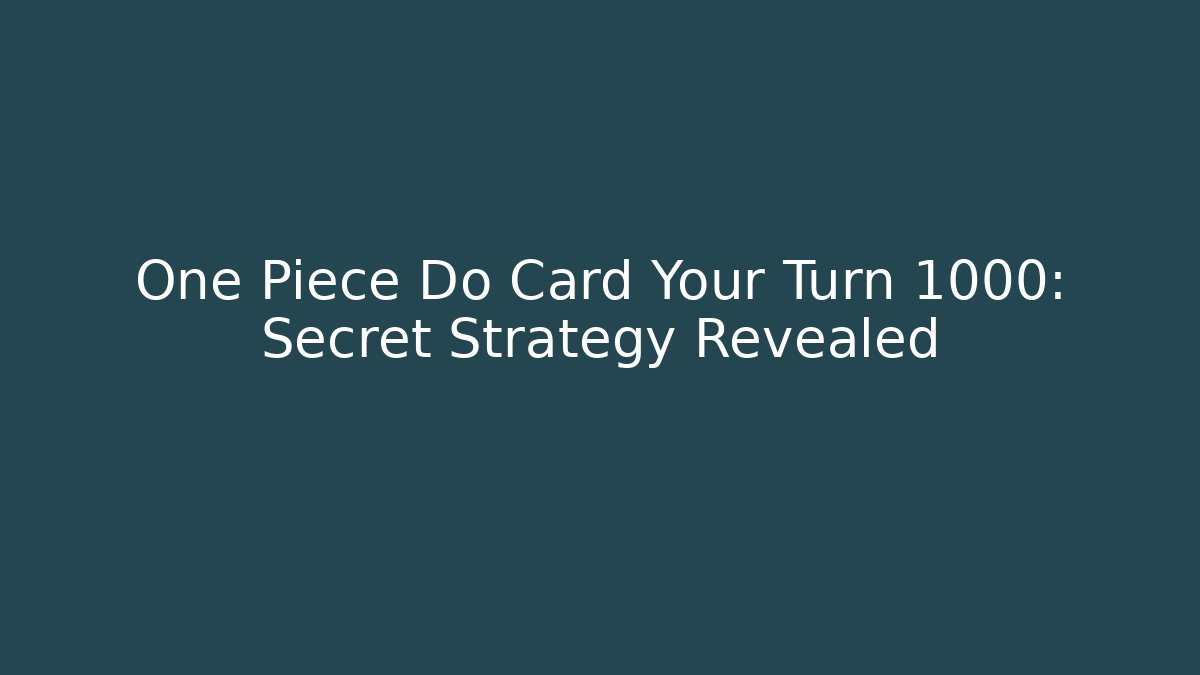 One Piece Do Card Your Turn 1000: Secret Strategy Revealed