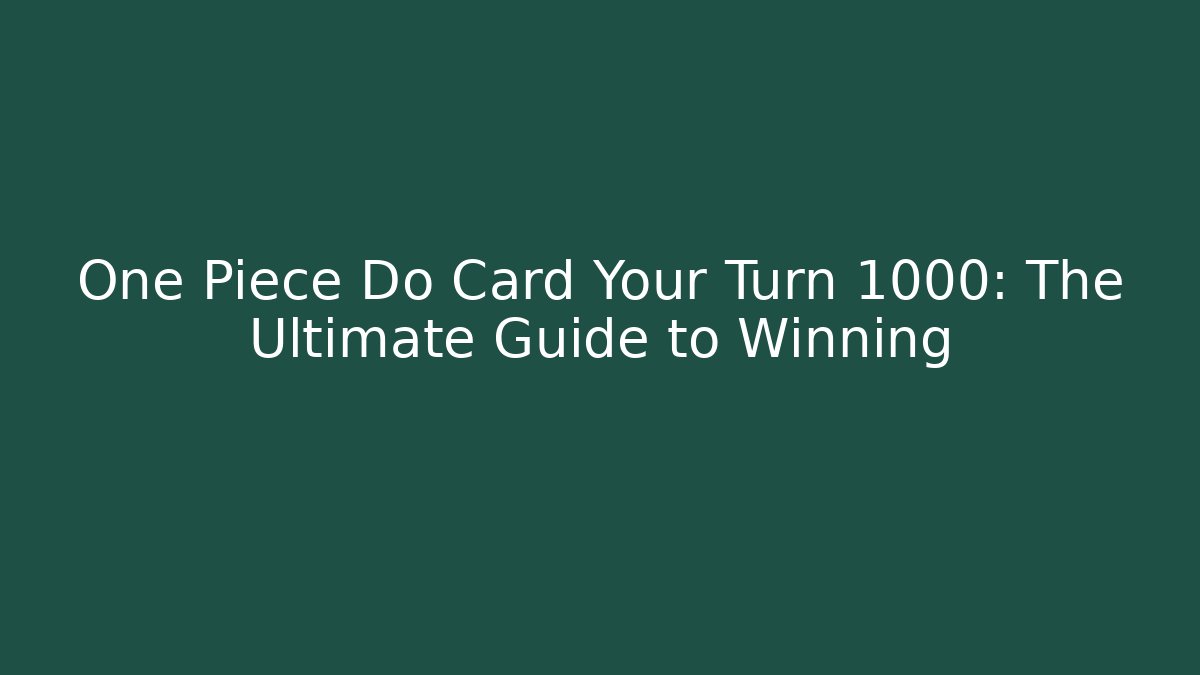 One Piece Do Card Your Turn 1000: The Ultimate Guide to Winning