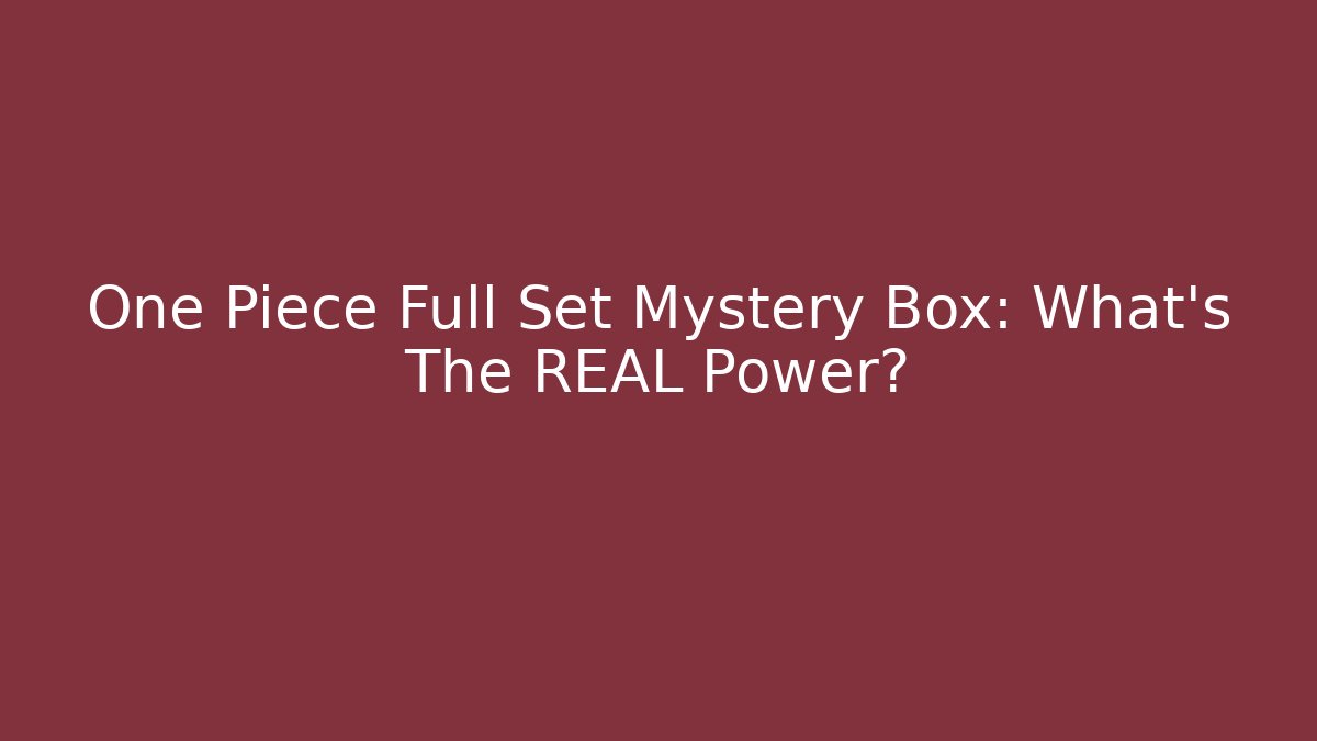 One Piece Full Set Mystery Box: What’s The REAL Power? - Critter Realm