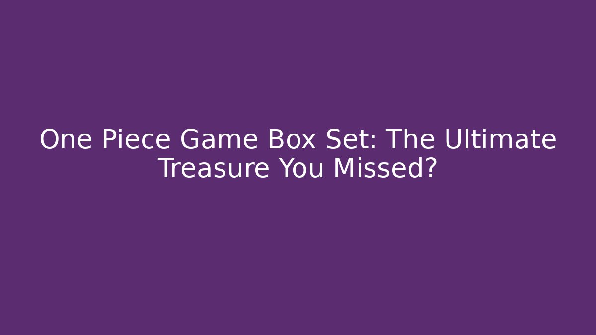 One Piece Game Box Set: The Ultimate Treasure You Missed? - Critter Realm