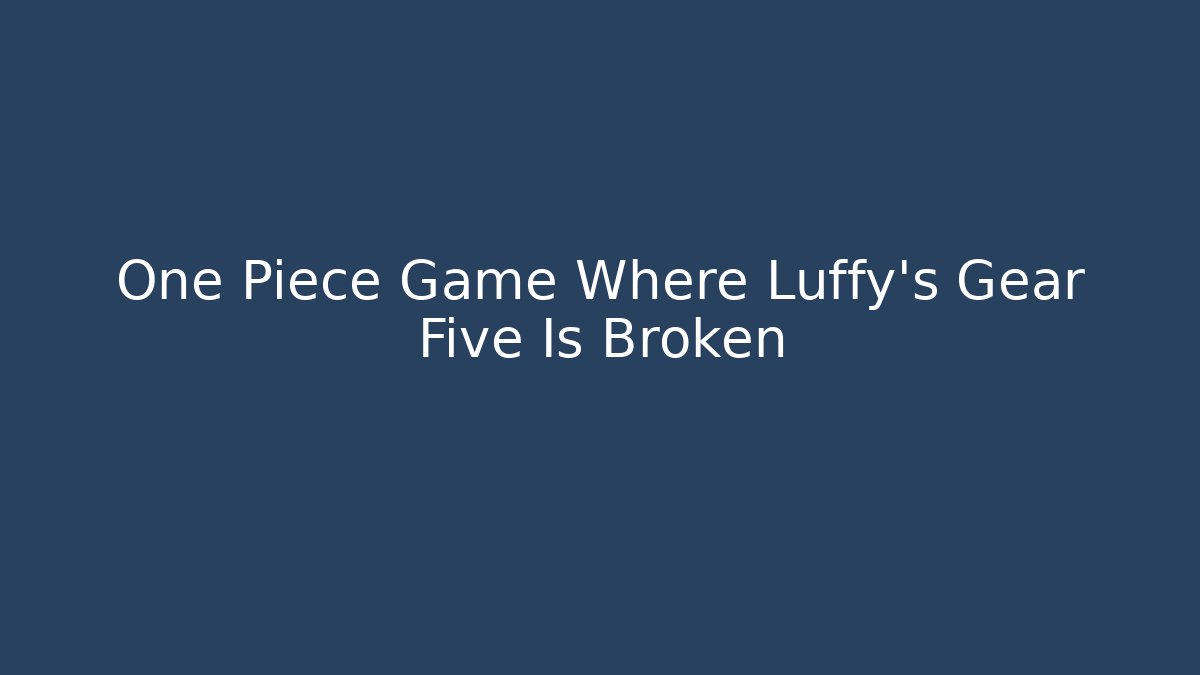 One Piece Game Where Luffy's Gear Five Is Broken