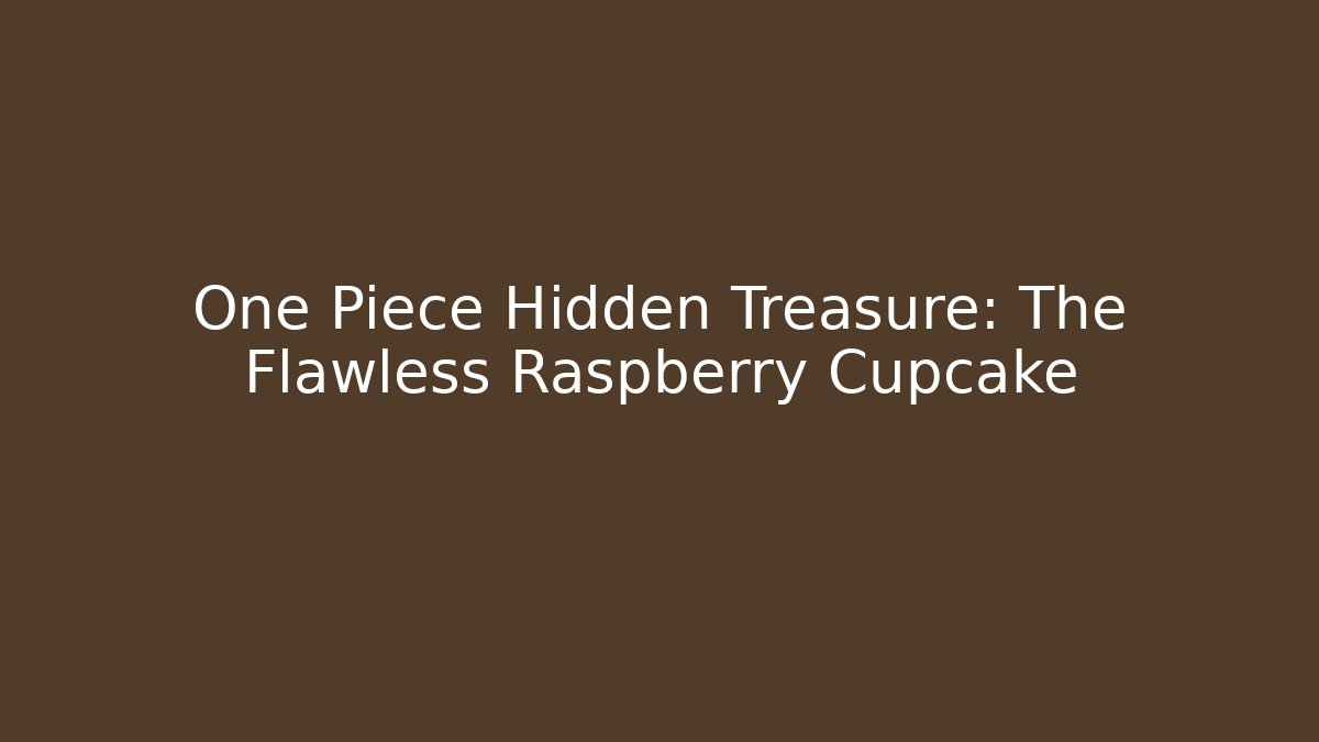 One Piece Hidden Treasure: The Flawless Raspberry Cupcake