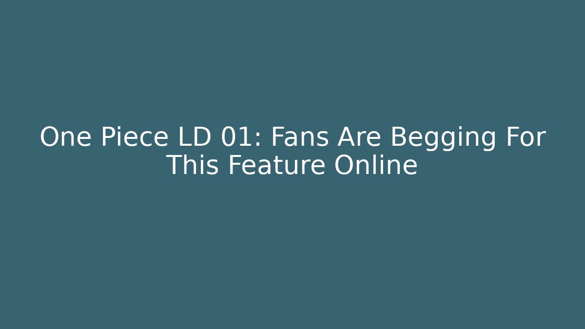 One Piece LD 01: Fans Are Begging For This Feature Online