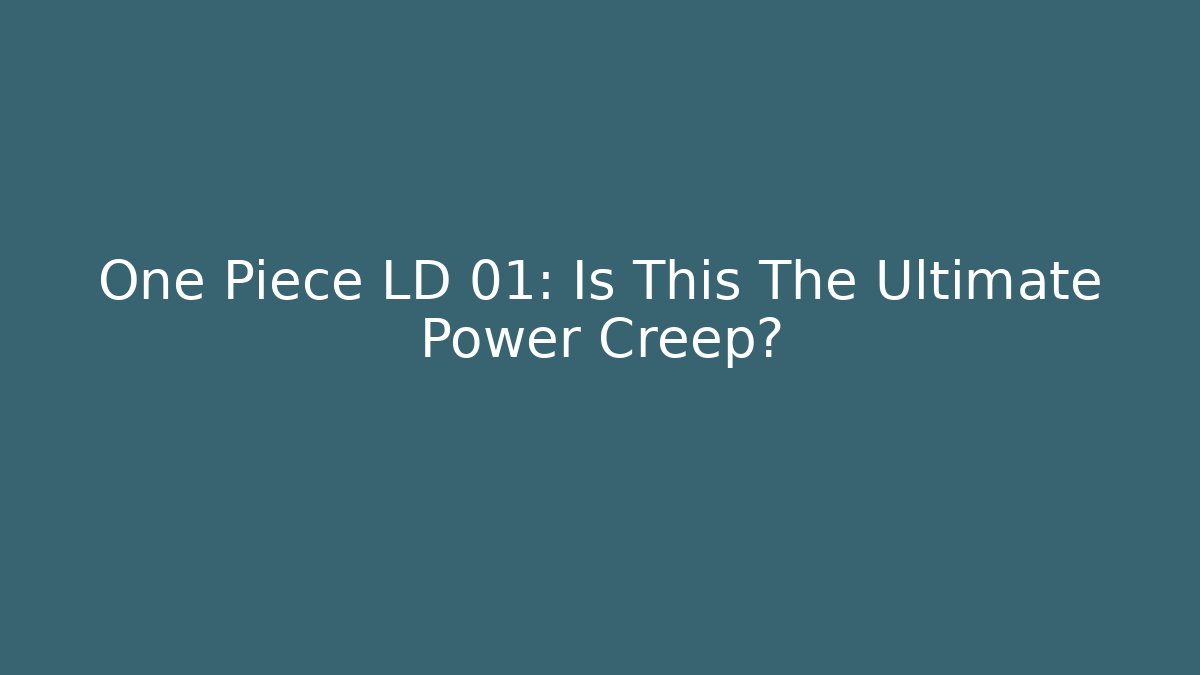 One Piece LD 01: Is This The Ultimate Power Creep?