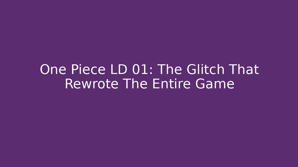 One Piece LD 01: The Glitch That Rewrote The Entire Game
