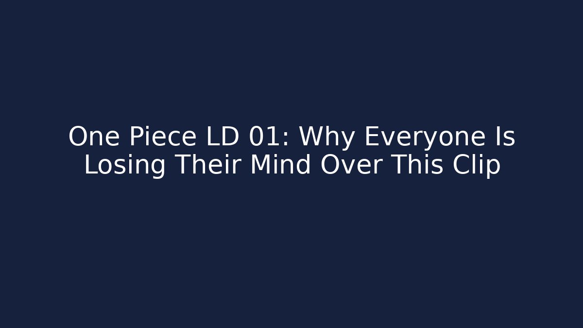 One Piece LD 01: Why Everyone Is Losing Their Mind Over This Clip