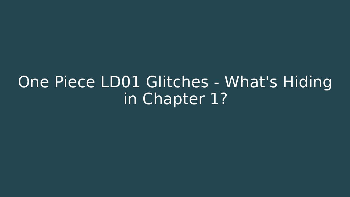 One Piece LD01 Glitches – What’s Hiding in Chapter 1?
