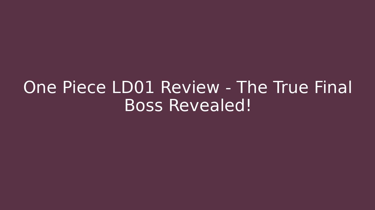 One Piece LD01 Review – The True Final Boss Revealed!