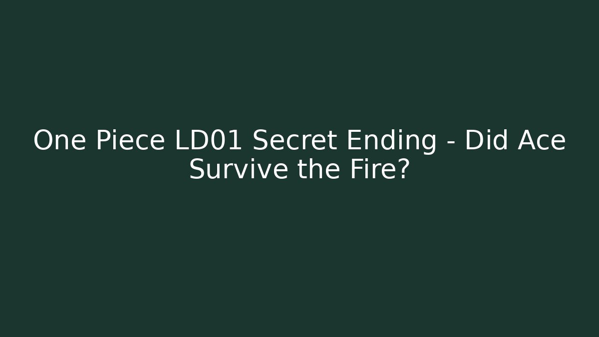 One Piece LD01 Secret Ending – Did Ace Survive the Fire? - Critter Realm