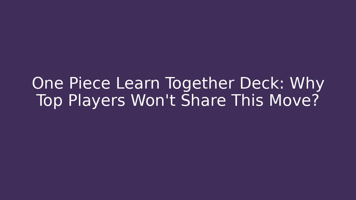 One Piece Learn Together Deck: Why Top Players Won't Share This Move?