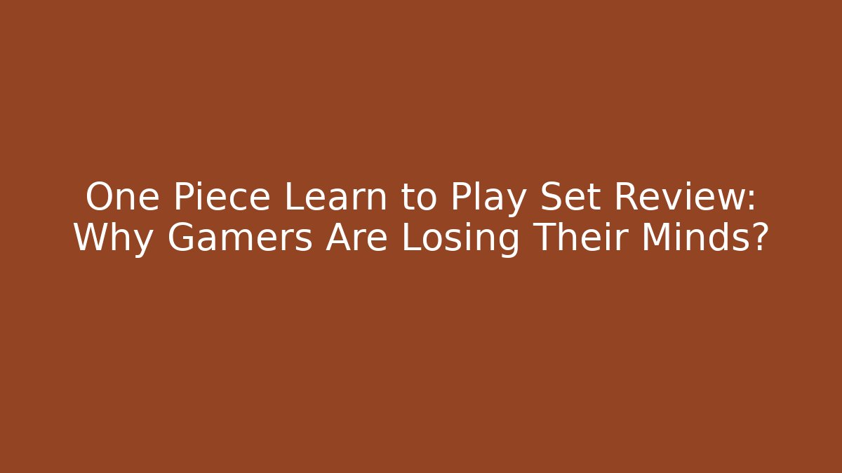 One Piece Learn to Play Set Review: Why Gamers Are Losing Their Minds?