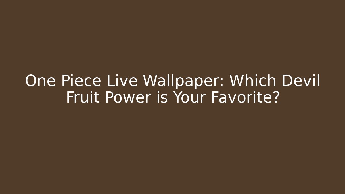 One Piece Live Wallpaper: Which Devil Fruit Power is Your Favorite? - Critter Realm
