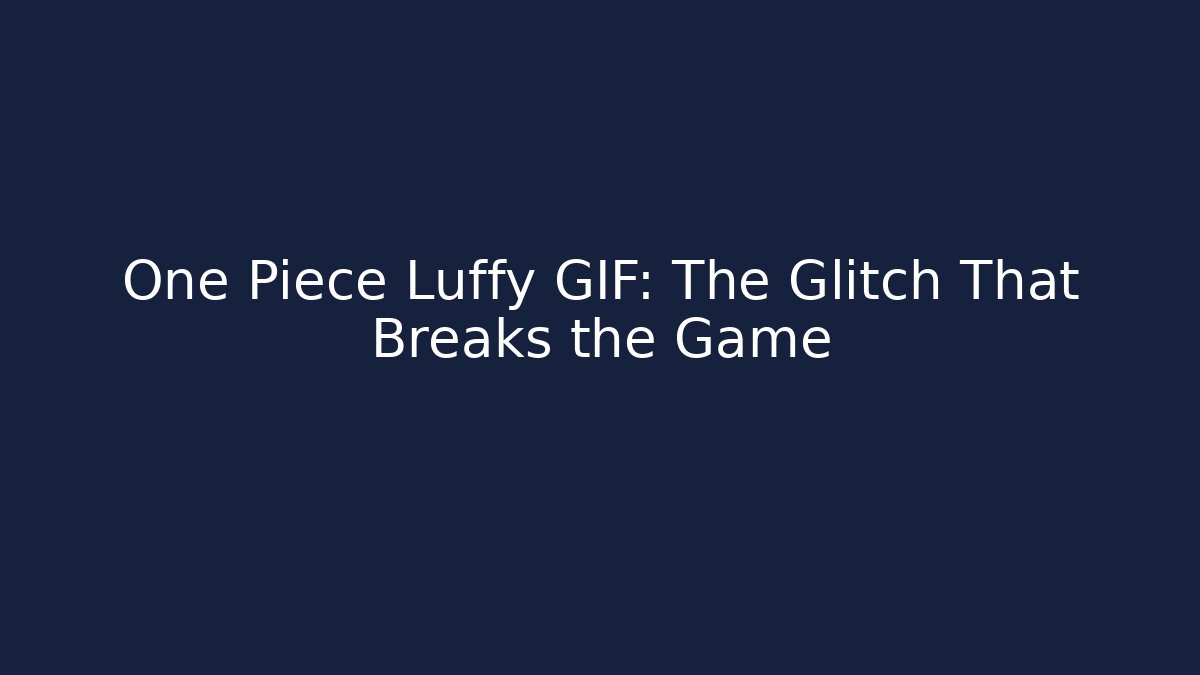 One Piece Luffy GIF: The Glitch That Breaks the Game