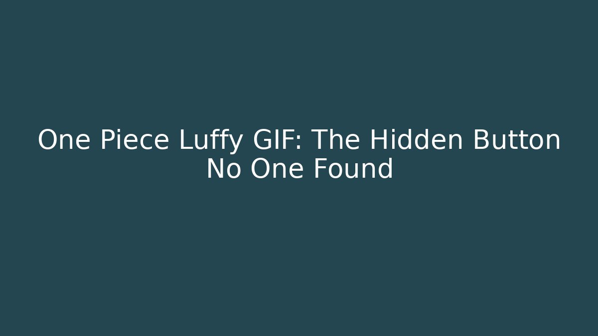 One Piece Luffy GIF: The Hidden Button No One Found
