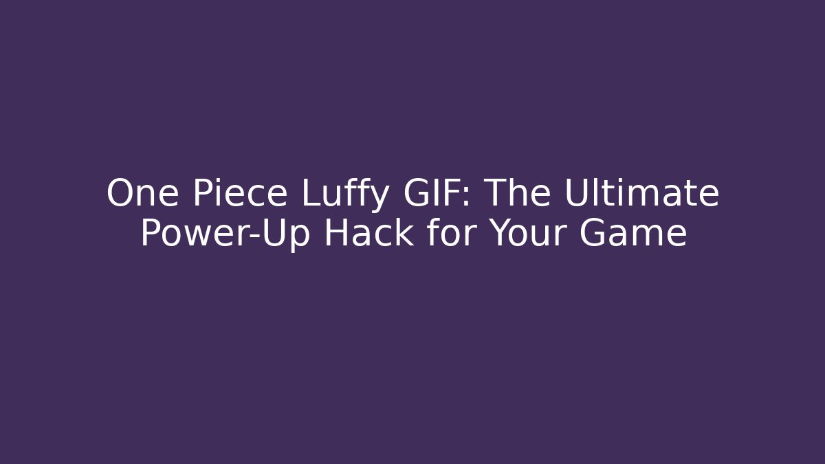 One Piece Luffy GIF: The Ultimate Power-Up Hack for Your Game