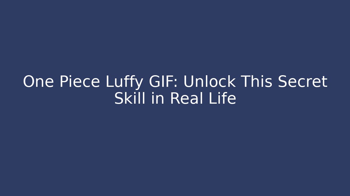 One Piece Luffy GIF: Unlock This Secret Skill in Real Life