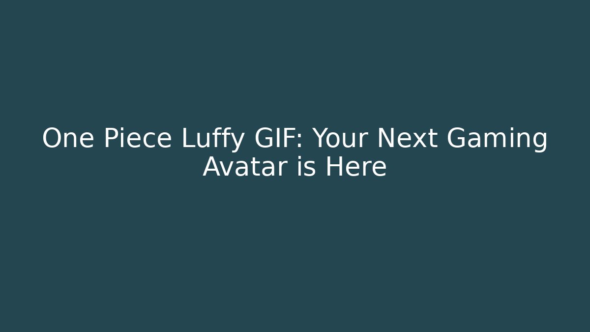 One Piece Luffy GIF: Your Next Gaming Avatar is Here